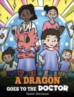 A Dragon Goes to the Doctor: A Story About Doctor Visits By Steve Herman Cover Image