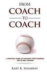 From Coach to Coach: A Practical Guide to Coaching Youth Baseball for Tee Ball Coaches By Kary R. Shumway Cover Image