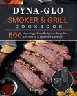 Dyna-Glo Smoker & Grill Cookbook: 500 Amazingly Easy Recipes to Keep You Devoted to A Healthier Lifestyle By Amanda Ray Cover Image