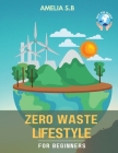 Zero Waste Lifestyle for Beginners: The Green Guide that does Good for Oneself & the Planet By Amelia S. B. Cover Image