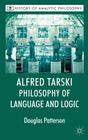 Alfred Tarski: Philosophy of Language and Logic (History of Analytic Philosophy) By Douglas Patterson, Michael Beaney Cover Image