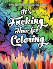 Swear Word Coloring Book It's Fucking Time for Coloring: Adult Coloring Book For Fun and Stress Relief, 40 Pages of Flowers and Dirty Words - 40 Color By Dirty Word Books Cover Image