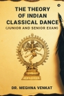 The Theory of Indian Classical Dance: (Junior and Senior exam) By Dr Meghna Venkat Cover Image