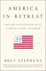 America in Retreat: The New Isolationism and the Coming Global Disorder By Bret Stephens Cover Image