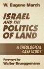 Israel and the Politics of Land: A Theological Case Study By W. Eugene March Cover Image