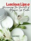 Luscious Lips: Uncovering the Secrets of Organic Lip Balm Cover Image