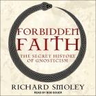 Forbidden Faith: The Secret History of Gnosticism By Richard Smoley, Bob Souer (Read by) Cover Image