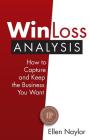 Win/Loss Analysis: How to Capture and Keep the Business You Want By Ellen Naylor Cover Image