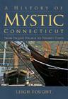 A History of Mystic Connecticut: From Pequot Village to Tourist Town (Brief History) By Leigh Fought Cover Image
