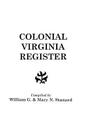 Colonial Virginia Register. a List of Governors, Councillors and Other Higher Officials, and Also of Members of the House of Burgesses, and the Revolu By William G. Stanard (Compiled by), Mary Newton Stanard (Compiled by) Cover Image