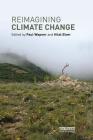 Reimagining Climate Change (Routledge Advances in Climate Change Research) By Paul Wapner (Editor), Hilal Elver (Editor) Cover Image