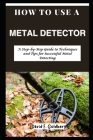 How to Use a Metal Detector: A Step-by-Step Guide to Techniques and Tips for Successful Metal Detecting Cover Image