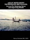 Asian Mind-Body Techniques Revealed: Secrets for Reducing Stress and Improving Health By Cscs Harvey Kurland Cover Image