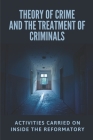 Theory Of Crime And The Treatment Of Criminals: Activities Carried On Inside The Reformatory: The Evolution Of The Criminal Cover Image