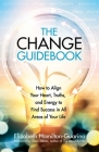 The Change Guidebook: How to Align Your Heart, Truths, and Energy to Find Success in All Areas of Your Life By Elizabeth Hamilton-Guarino Cover Image