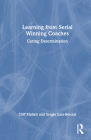 Learning from Serial Winning Coaches: Caring Determination By Cliff Mallett, Sergio Lara-Bercial Cover Image