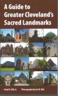 A Guide to Greater Cleveland's Sacred Landmarks (Sacred Landmarks (Kent State)) By Lloyd R. Ellis, Eva M. Ellis (Photographer) Cover Image