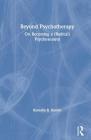 Beyond Psychotherapy: On Becoming a (Radical) Psychoanalyst By Barnaby B. Barratt Cover Image