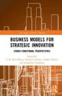 Business Models for Strategic Innovation: Cross-Functional Perspectives By S. M. Riad Shams (Editor), Demetris Vrontis (Editor), Yaakov Weber (Editor) Cover Image