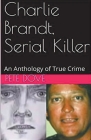 Charlie Brandt, Serial Killer: An Anthology of True Crime By Pete Dove Cover Image