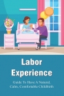 Labor Experience: Guide To Have A Natural, Calm, Comfortable Childbirth: Hypno Birthing Book Cover Image