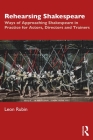 Rehearsing Shakespeare: Ways of Approaching Shakespeare in Practice for Actors, Directors and Trainers By Leon Rubin Cover Image