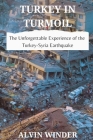 Turkey in Turmoil: The Unforgettable Experience of the Turkey-Syria Earthquake By Alvin Winder Cover Image