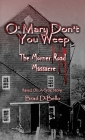 O' Mary Don't You Weep: The Morner Road Massacre - Based On A True Story By Brad Dibello Cover Image