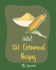 Hello! 150 Cornmeal Recipes: Best Cornmeal Cookbook Ever For Beginners [Mini Cake Recipe, Italian Cookie Cookbook, Loaf Cake Cookbook, Easy Homemad By Ingredient Cover Image