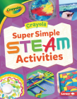 Crayola (R) Super Simple Steam Activities By Rebecca Felix Cover Image