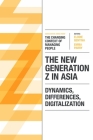 The New Generation Z in Asia: Dynamics, Differences, Digitalization (Changing Context of Managing People) By Elodie Gentina (Editor), Emma Parry (Editor) Cover Image