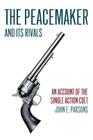 The Peacemaker and Its Rivals: An Account of the Single Action Colt (Reprint Edition) By John E. Parsons Cover Image