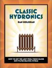 Classic Hydronics: How to Get the Most From Those Older Hot-Water Heating Systems By Dan Holohan Cover Image