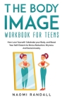 The Body Image Workbook for Teens: How Love Yourself, Celebrate your Body, and Boost Your Self-Esteem to Stress Reduction, Shyness and Social Anxiety. Cover Image