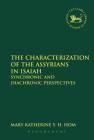 The Characterization of the Assyrians in Isaiah: Synchronic and Diachronic Perspectives (Library of Hebrew Bible/Old Testament Studies #559) By Mary Katherine y. H. Hom, Andrew Mein (Editor), Claudia V. Camp (Editor) Cover Image