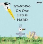 Standing on One Leg Is Hard By Erika McGann, Clive Macfarland (Illustrator), Clive McFarland (Illustrator) Cover Image