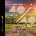 40/40 Vision Lib/E: Clarifying Your Mission in Midlife By Peter Greer, Lafferty Greg, Greg Lafferty Cover Image