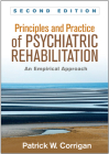 Principles and Practice of Psychiatric Rehabilitation: An Empirical Approach By Patrick W. Corrigan, PsyD, Kim T. Mueser, PhD (Foreword by) Cover Image