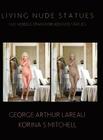 Living Nude Statues: Live Models Transformed Into Statues By George Arthur Lareau, Korina S. Mitchell Cover Image