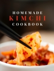 Homemade Kimchi Cookbook: A guide to Koreas Top Probiotic food with Easy Gut-friendly recipes Cover Image