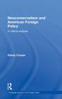 Neoconservatism and American Foreign Policy: A Critical Analysis (Routledge Studies in Us Foreign Policy) By Danny Cooper Cover Image