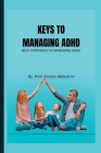 Keys to Managing ADHD: Best Approach To Managing ADHD By IV Abbott, Prof Kirsten Cover Image