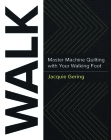 WALK: Master Machine Quilting with your Walking Foot By Jacquie Gering Cover Image
