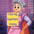 I love my Superhero Granny By Newton E. White Cover Image