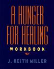 A Hunger for Healing Workbook By J. Keith Miller Cover Image