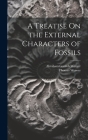 A Treatise On the External Characters of Fossils By Abraham Gottlob Werner, Thomas Weaver Cover Image