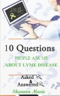 10 Questions People Ask Me About Lyme Disease By Shannon Marie Cover Image