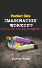 Pocket Size Imagination Workout Exercise Your Creativity on the Go! Cover Image