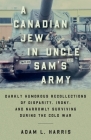 A Canadian Jew in Uncle Sam's Army: Darkly Humorous Recollections of Disparity, Irony, and Narrowly Surviving During the Cold War Cover Image