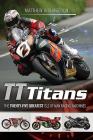 Tt Titans: The Twenty-Five Greatest Isle of Man Racing Machines By Matthew Richardson Cover Image